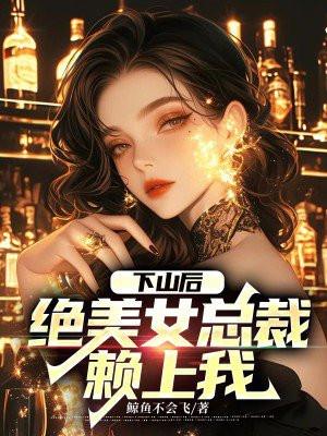 下山后，绝美女总裁赖上我